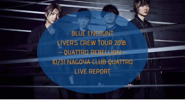 ライブレポ Blue Encount Liver S Crew Tour 18 Quattro Rebellion 10 31名古屋club Quattro公演感想 オールドライブキッズ